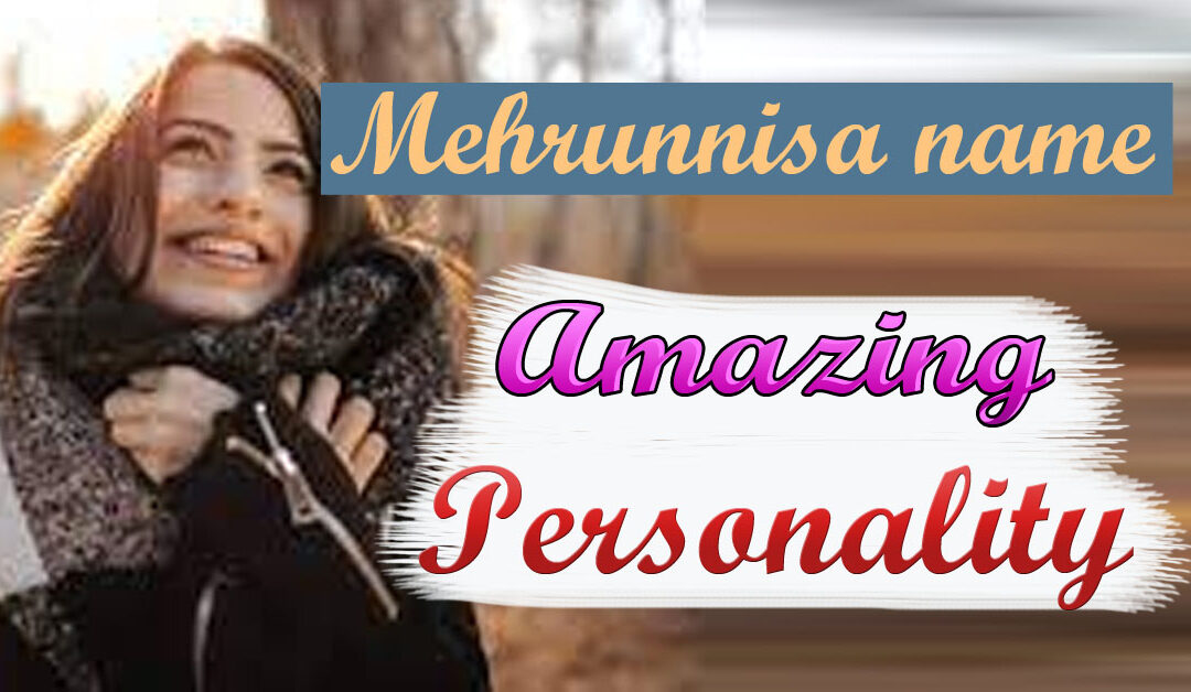 Mehrunnisa Name Amazing Personality